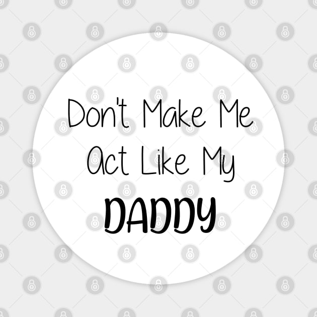 Don't make me act like my daddy Magnet by Jason Smith